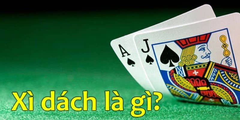 Xì Dách Là Gì? Hiểu Rõ Về Game Để Trở Thành Cao Thủ Sòng Bài