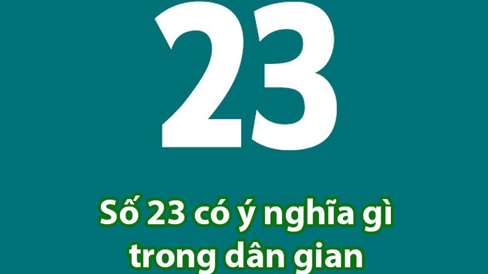 Tìm hiểu số 23 có ý nghĩa gì? Nó có xấu như lời đồn dân gian